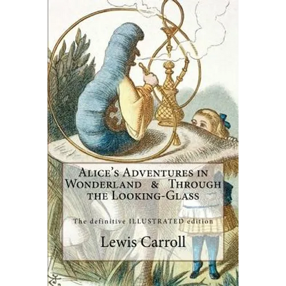 Alice's Adventures in Wonderland & Through the Looking-Glass: The definitive illustrated edition - with the original illustrations by John Tenniel - Paperback