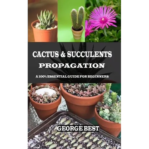 Cactus & Succulents Propagation: A 100% Essential Guide for Beginners - Paperback
