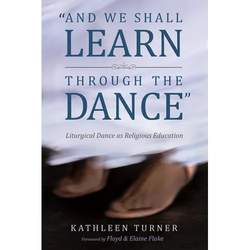 And We Shall Learn Through the Dance: Liturgical Dance as Religious Education - Paperback