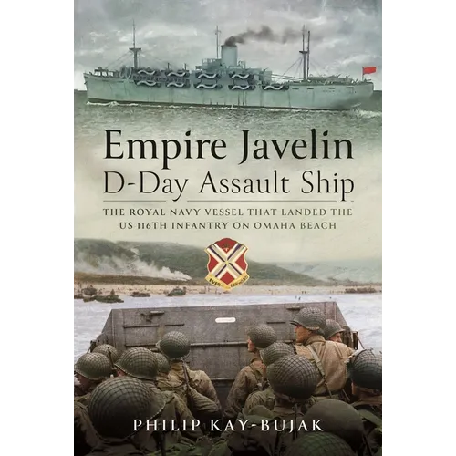 Empire Javelin, D-Day Assault Ship: The Royal Navy Vessel That Landed the Us 116th Infantry on Omaha Beach - Hardcover