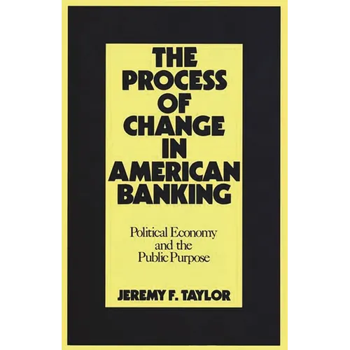 The Process of Change in American Banking: Political Economy and the Public Purpose - Hardcover
