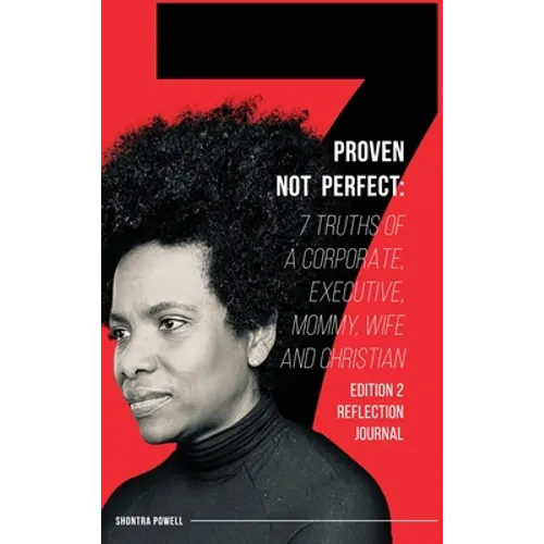 Proven Not Perfect: 7 Truths of a Corporate, Executive, Mommy, Wife and Christian - 2nd Edition - Hardcover