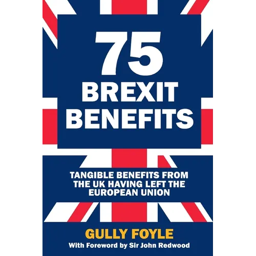 75 Brexit Benefits: Tangible Benefits from the UK Having Left the European Union - Paperback