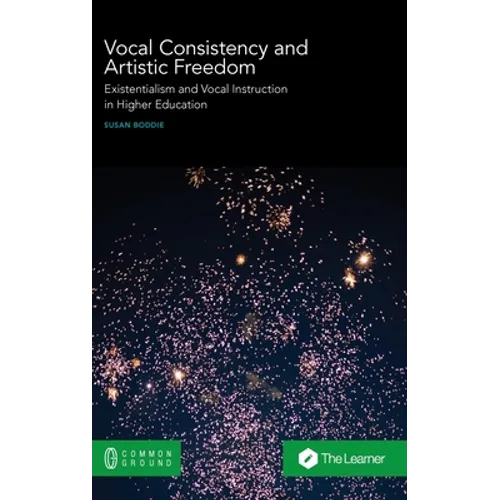 Vocal Consistency and Artistic Freedom: Existentialism and Vocal Instruction in Higher Education - Hardcover