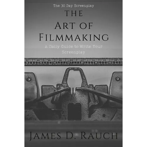 The Art Of Filmmaking: The 30-Day Screenplay: A Daily Guide to Write Your Screenplay - Paperback