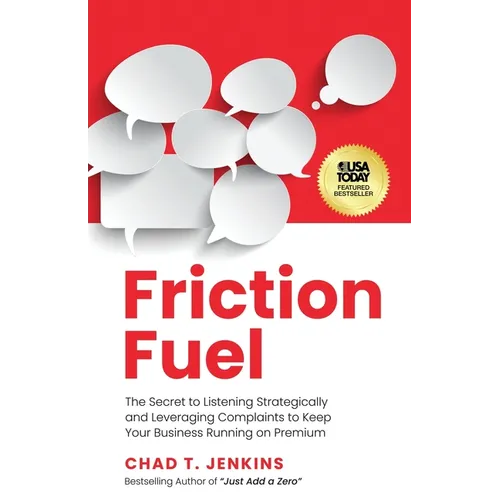 Friction Fuel: The Secret to Listening Strategically and Leveraging Complaints to Keep Your Business Running on Premium - Paperback
