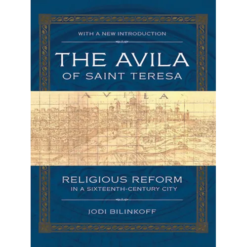 The Avila of Saint Teresa: Religious Reform in a Sixteenth-Century City - Paperback