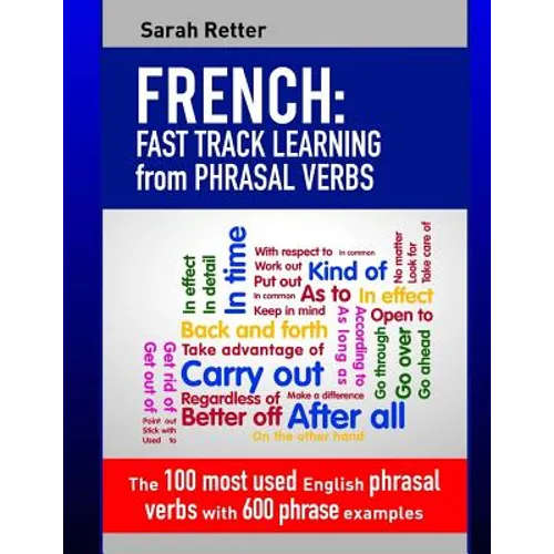 French: Fast Track Learning from Phrasal Verbs: The 100 most used English phrasal verbs with 600 phrase examples. - Paperback
