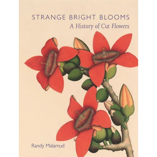 Strange Bright Blooms: A History of Cut Flowers - Hardcover