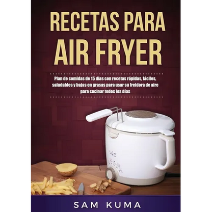Recetas para Air Fryer: Plan de comidas de 15 días con recetas rápidas, fáciles, saludables y bajas en grasas para usar su freidora de aire para cocin - Paperback