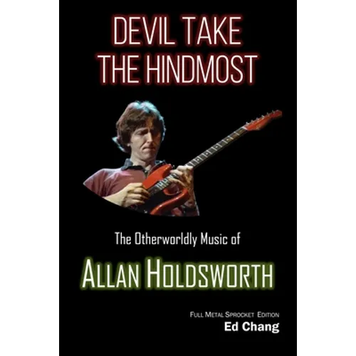 Devil Take the Hindmost, The Otherworldly Music of Allan Holdsworth: FMS Edition - Paperback
