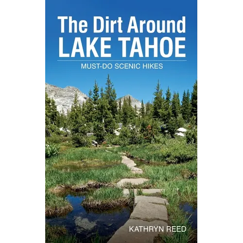The Dirt Around Lake Tahoe: Must-Do Scenic Hikes - Paperback