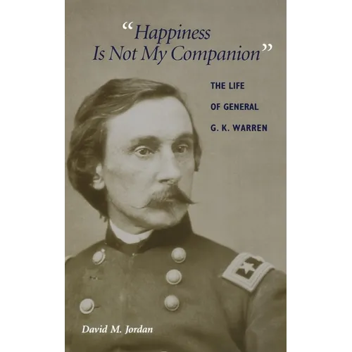 "Happiness Is Not My Companion": The Life of General G. K. Warren - Hardcover