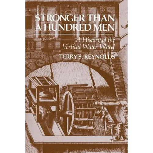 Stronger Than a Hundred Men: A History of the Vertical Water Wheel - Paperback