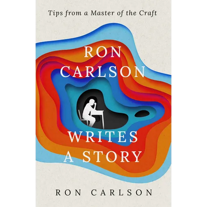 Ron Carlson Writes a Story: Tips from a Master of the Craft - Paperback