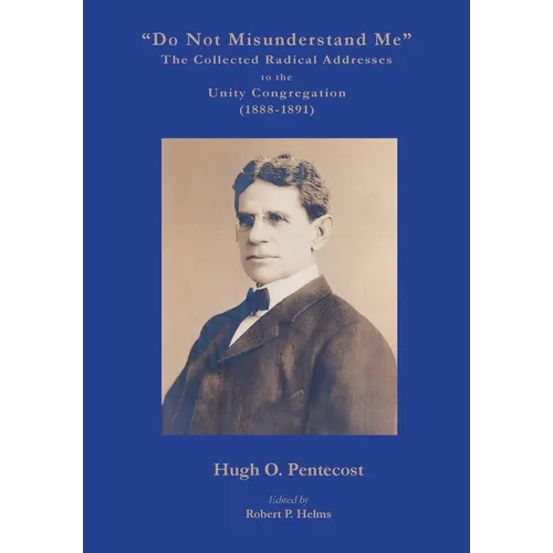 "Do Not Misunderstand Me" The Collected Radical Addresses to the Unity Congregation (1888-1891) - Paperback