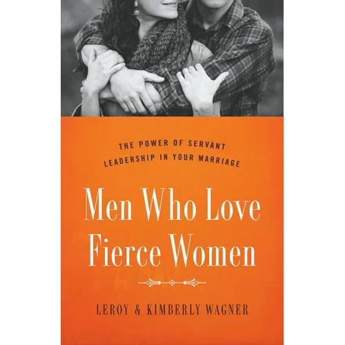 Men Who Love Fierce Women: The Power of Servant Leadership in Your Marriage - Paperback