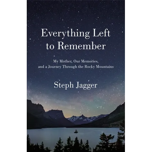 Everything Left to Remember: My Mother, Our Memories, and a Journey Through the Rocky Mountains - Paperback