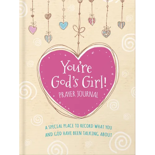 You're God's Girl! Prayer Journal: A Special Place to Record What You and God Have Been Talking about - Hardcover