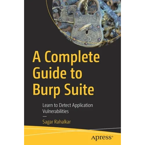 A Complete Guide to Burp Suite: Learn to Detect Application Vulnerabilities - Paperback