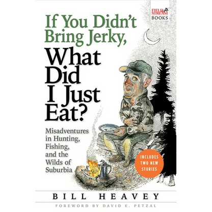 If You Didn't Bring Jerky, What Did I Just Eat: Misadventures in Hunting, Fishing, and the Wilds of Suburbia - Paperback