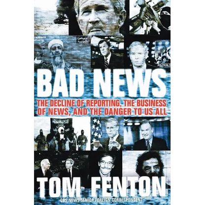 Bad News: The Decline of Reporting, the Business of News, and the Danger to Us All - Paperback