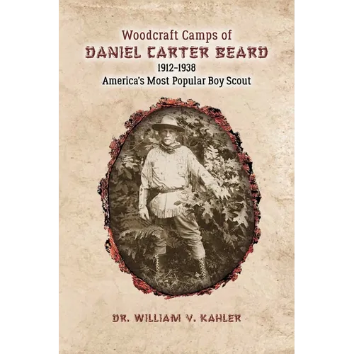 Woodcraft Camps of Daniel Carter Beard: 1912-1938 America's Most Popular Boy Scout - Paperback