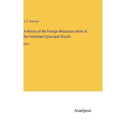 A History of the Foreign Missionary Work of the Protestant Episcopal Church: Part 1 - Hardcover