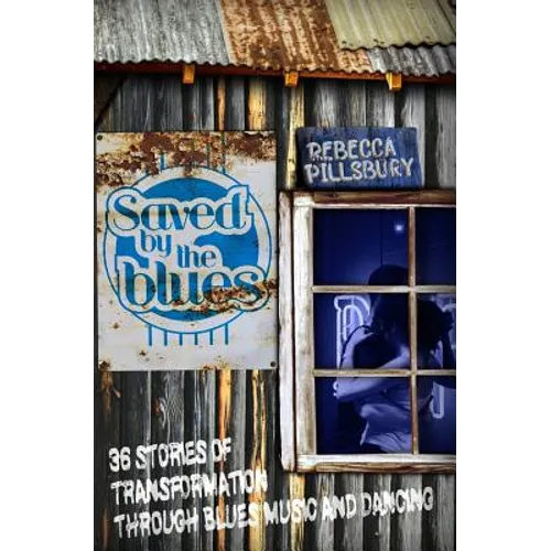 Saved by the Blues: 36 Stories of Transformation through Blues Music and Dancing - Paperback