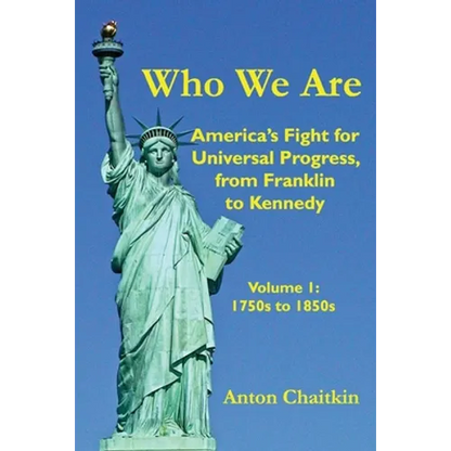 Who We Are: America's Fight for Universal Progress, from Franklin to Kennedy: Volume I - 1750s to 1850s - Paperback