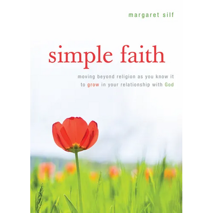 Simple Faith: Moving Beyond Religion as You Know It to Grow in Your Relationship with God - Paperback