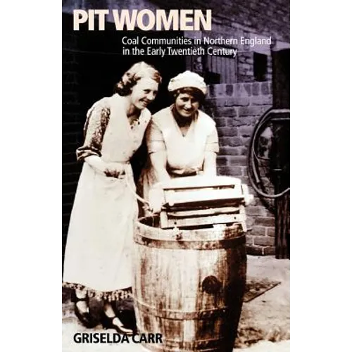 Pit Women: Coal Communities in Northern England in the Early Twentieth Century - Paperback