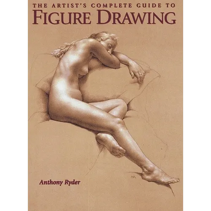 The Artist's Complete Guide to Figure Drawing: A Contemporary Master Reveals the Secrets of Drawing the Human Form - Paperback