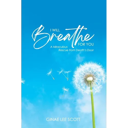I Will Breathe for You: A Miraculous Rescue from Death's Door by God's Love - Paperback