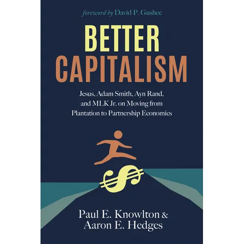 Better Capitalism: Jesus, Adam Smith, Ayn Rand, and Mlk Jr. on Moving from Plantation to Partnership Economics - Hardcover