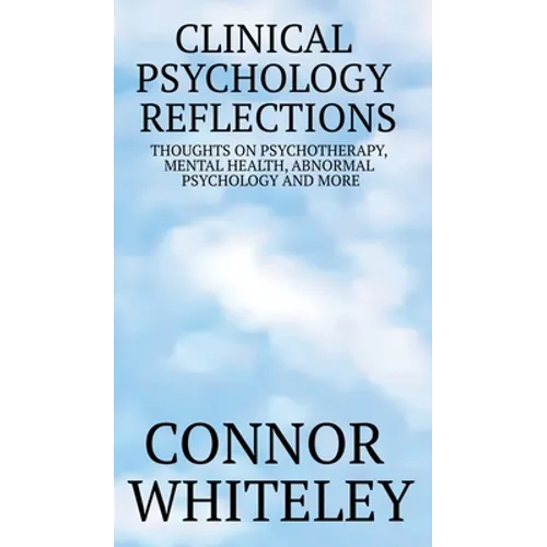 Clinical Psychology Reflections: Thoughts On Psychotherapy, Mental Health, Abnormal Psychology And More - Hardcover