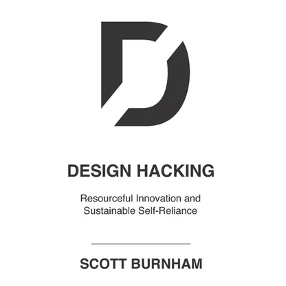 Design Hacking: Resourceful Innovation and Sustainable Self-Reliance - Paperback