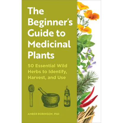 The Beginner's Guide to Medicinal Plants: 50 Essential Wild Herbs to Identify, Harvest, and Use - Paperback