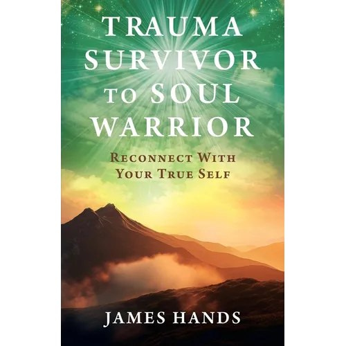 Trauma Survivor to Soul Warrior: Reconnect With Your True Self - Paperback