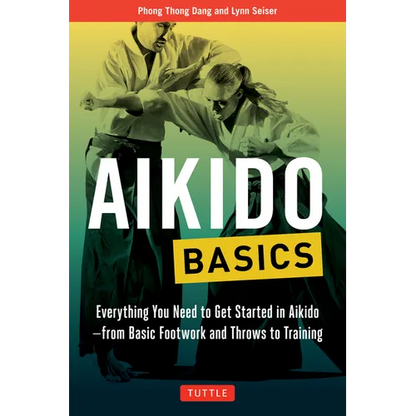 Aikido Basics: Everything You Need to Get Started in Aikido - From Basic Footwork and Throws to Training - Paperback