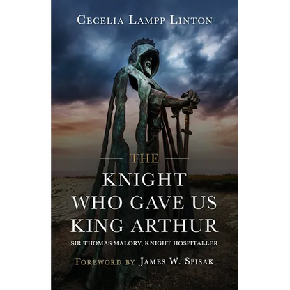 The Knight Who Gave Us King Arthur: Sir Thomas Malory, Knight Hospitaller - Hardcover