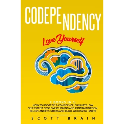 Codependency: 2 Books in 1: Love Yourself. How Toboost Self҃ Confidence, Eliminate Low Self Esteem, Stop Overthinking and Proc - Paperback