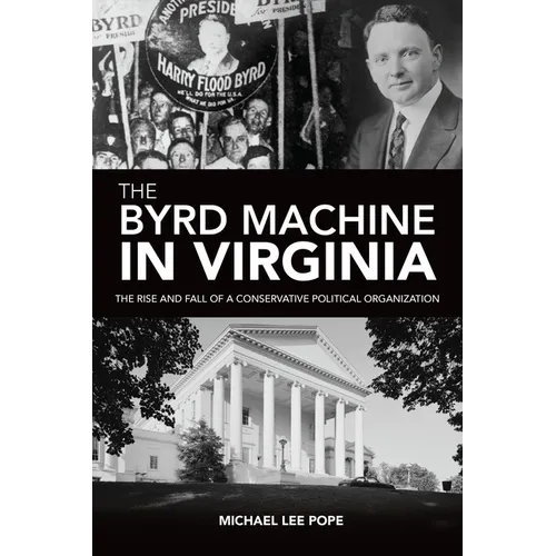 The Byrd Machine in Virginia: The Rise and Fall of a Conservative Political Organization - Paperback