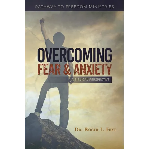 Overcoming Fear & Anxiety: A Biblical Perspective - Paperback