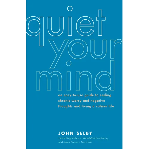Quiet Your Mind: An Easy-To-Use Guide to Ending Chronic Worry and Negative Thoughts and Living a Calmer Life - Paperback