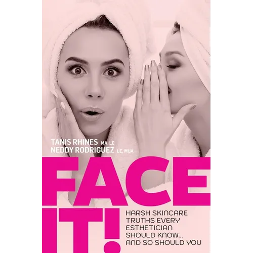 Face It! Harsh Skincare Truths Every Esthetician Should Know... And So Should You - Paperback