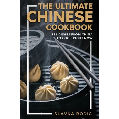 The Ultimate Chinese Cookbook: 111 Dishes From China To Cook Right Now - Paperback
