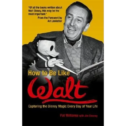 How to Be Like Walt: Capturing the Disney Magic Every Day of Your Life - Paperback