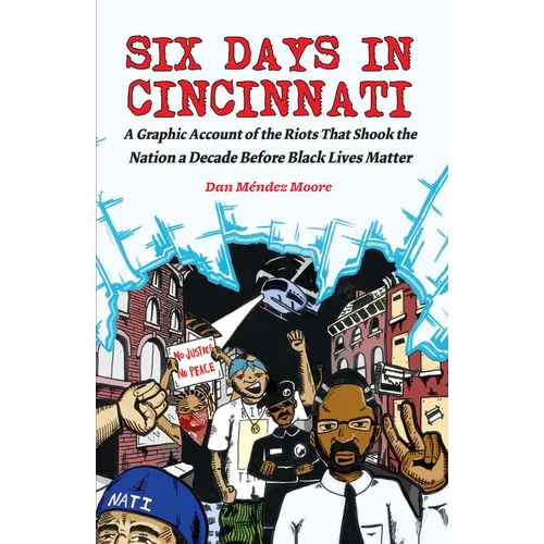 Six Days in Cincinnati: A Graphic Account of the Riots That Shook the Nation a Decade Before Black Lives Matter - Paperback