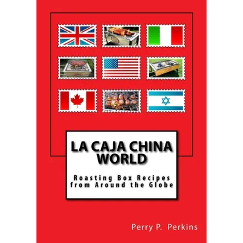 La Caja China World: Roasting Box Recipes from Around the Globe - Paperback